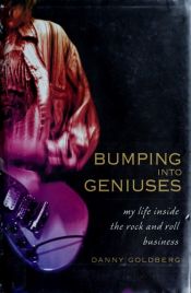 book cover of Bumping into geniuses : my life inside the rock and roll business by Danny Goldberg