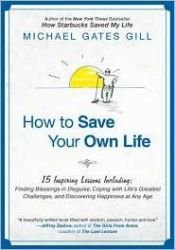book cover of How to Save Your Own Life: 15 Inspiring Lessons Including: Finding Blessings in Disguise, Coping with Life's Greatest Challanges, and Discovering Happiness at Any Age by Michael Gates Gill
