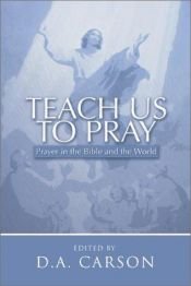 book cover of Teach Us to Pray: Prayer in the Bible and the World by D. A. Carson