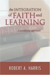 book cover of The Integration Of Faith And Learning: The Integration Of Faith And Learning by Robert A. Harris