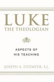 book cover of Luke the theologian : aspects of his teaching by Joseph A. Fitzmyer