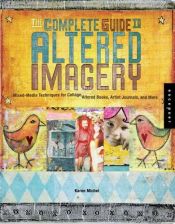 book cover of The Complete Guide to Altered Imagery: Mixed-Media Techniques for Collage, Altered Books, Artist Journals, and More by Karen Michel