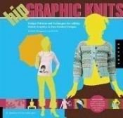 book cover of Hip Graphic Knits: Unique Patterns and Techniques for Adding Stylish Graphics to Your Knitted Designs (Domestic Arts for by Rochelle Bourgault