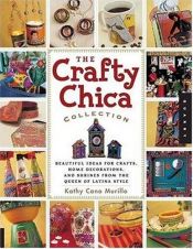 book cover of The Crafty Chica Collection: Beautiful Ideas for Crafts, Home Decorations and Shrines from the Queen of Latina Style (Quarry Book S.) by Kathy Cano-Murillo