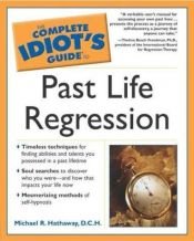 book cover of The Complete Idiot's Guide to Past Life Regression (The Complete Idiot's Guide) by Michael R. Hathaway