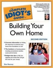 book cover of The Complete Idiot's Guide to Building Your Own Home by Dan Ramsey