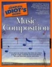 book cover of The complete idiot's guide to music composition by Michael Miller