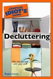 book cover of The Complete Idiot's Guide to Decluttering by Regina Leeds