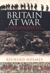 book cover of Britain at War: Famous British Battles from Hastings to Normandy, 1066-1944 by Richard Holmes