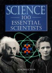 book cover of Science : 100 Scientists Who Changed the World by Jon Balchin