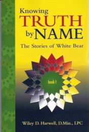book cover of Knowing Truth by Name: The Stories of White Bear Book 1 by Wiley D. Harwell
