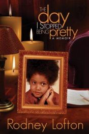 book cover of The day I Stopped Being pretty by Rodney Lofton