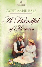 book cover of Handful of Flowers by Cathy Marie Hake