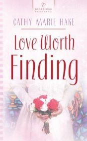 book cover of Love Worth Finding (Heartsong Presents #657) by Cathy Marie Hake