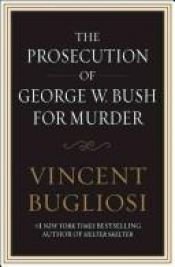 book cover of The Prosecution of George W. Bush for Murder by Vincent Bugliosi