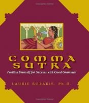 book cover of Comma Sutra: Position Yourself For Success With Good Grammar by Laurie E. Ph D Rozakis