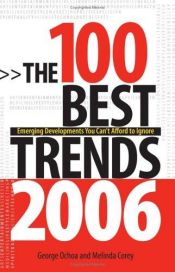 book cover of The 100 Best Trends, 2006: Emerging Developments You Can't Afford to Ignore by George Ochoa|Melinda Corey