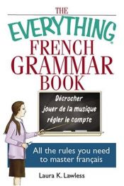 book cover of The Everything French Grammar Book: All the Rules You Need to Master Français (Everything: Language and Literature) by Laura K. Lawless