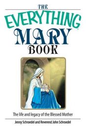 book cover of The Everything Mary Book: The Life And Legacy of the Blessed Mother (Everything: Philosophy and Spirituality) by Jenny Schroedel