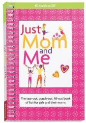 book cover of Just Mom and Me: The Tear-out, Punch-out, Fill-out Book of Fun for Girls and Their Moms (American Girl Library) by Pleasant Co. Inc.