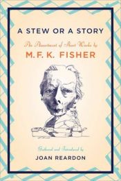 book cover of A Stew or a Story: An Assortment of Short Works by M. F. K. Fisher