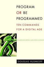 book cover of Program or Be Programmed: en Commandments for a Digital Age by Douglas Rushkoff