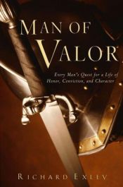 book cover of Man of Valor: Every Man's Quest for a Life of Honor, Conviction, and Character by Richard Exley