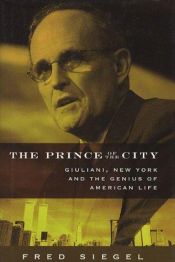 book cover of The Prince of the City: Giuliani, New York, and the Genius of American Life by Fred Siegel