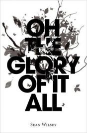book cover of Oh the Glory of It All by Sean Wilsey