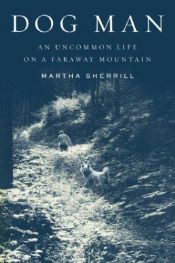 book cover of Dog man : an uncommon life on a faraway mountain by Martha Sherrill