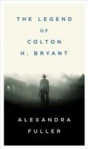 book cover of The Legend Of Colton H. Bryant by Alexandra Fuller