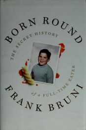 book cover of Born Round: The Secret History Of A Full-Time Eater by Frank Bruni