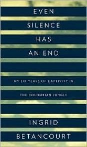 book cover of Zelfs aan de stilte komt een eind mijn jaren van gevangenschap in de jungle van Colombia by Ingrid Betancourt