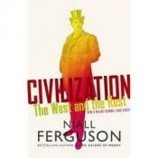 book cover of Civilization: The Six Ways the West Beat the Rest: The West and the Rest by Niall Ferguson