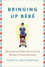 book cover of Bringing Up Bebe: One American Mother Discovers the Wisdom of French Parenting by Pamela Druckerman