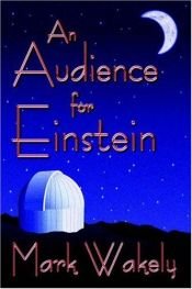 book cover of An Audience for Einstein by Mark Wakely
