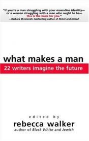 book cover of What Makes a Man: 22 Writers Imagine the Future by Rebecca Walker
