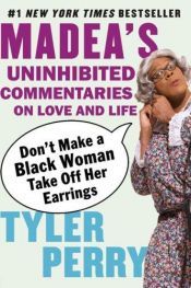 book cover of Don't Make a Black Woman Take Off Her Earrings: Madea's Uninhibited Commentaries on Love and Life by טיילר פרי