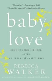 book cover of Baby love : choosing motherhood after a lifetime of ambivalence by Rebecca Walker