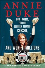book cover of Annie Duke: How I Raised, Folded, Bluffed, Flirted, Cursed, and Won Millions at the World Series of Poker by Annie Duke