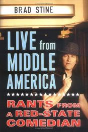 book cover of Live from Middle America: Rants from a Red-State Comedian by Brad Stine