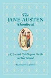 book cover of The Jane Austen handbook : a sensible yet elegant guide to her world by Margaret C. Sullivan