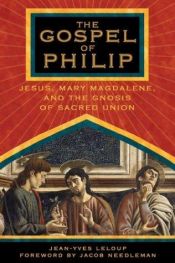 book cover of The Gospel of Philip: Jesus, Mary Magdalene, and the Gnosis of Sacred Union: Jesus, Mary Magdalene and the Gnosis of Sac by Jean-Yves Leloup