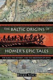 book cover of The Baltic Origins of Homer's Epic Tales: The Iliad, the Odyssey, and the Migratio by Felice Vinci