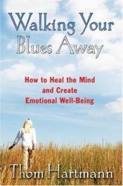 book cover of Walking your blues away : how to heal the mind and create emotional well-being by Thom Hartmann