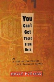 book cover of You Can't Get There from Here: A Year on the Fringes of a Shrinking World by Gayle Forman