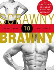 book cover of Scrawny to Brawny: The Complete Guide to Building Muscle the Natural Way by Michael Mejia C.S.C.S.