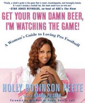 book cover of Get Your Own Damn Beer, I'm Watching the Game! by Holly Robinson Peete