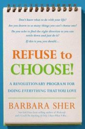 book cover of Refuse to Choose!: Use All of Your Interests, Passions, and Hobbies to Create the Life and Career of Your Dreams by Barbara Sher