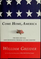book cover of Come home, America, the rise and fall (and redeeming promise) of our country by William Greider